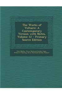 The Works of Voltaire: A Contemporary Version with Notes, Volume 12 - Primary Source Edition