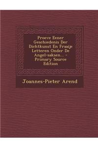 Proeve Eener Geschiedenis Der Dichtkunst En Fraaije Letteren Onder de Angel-Saksen...