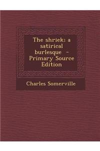 The Shriek; A Satirical Burlesque - Primary Source Edition