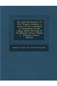 The Pictorial History of Fort Wayne, Indiana: A Review of Two Centuries of Occupation of the Region about the Head of the Maumee River Volume 2