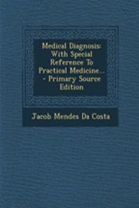 Medical Diagnosis: With Special Reference to Practical Medicine...