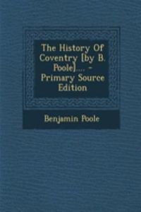 The History of Coventry [By B. Poole]....