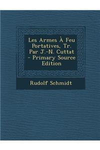 Les Armes a Feu Portatives, Tr. Par J.-N. Cuttat - Primary Source Edition
