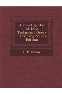 A Short Syntax of New Testament Greek - Primary Source Edition