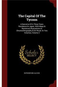 The Capital Of The Tycoon: A Narrative Of A Three Years Residence In Japan: With Maps & Numerous Illustrations In Chromolithography & On Wood. In Two Volumes, Volume 2