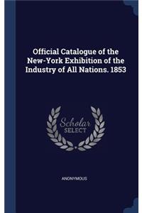 Official Catalogue of the New-York Exhibition of the Industry of All Nations. 1853
