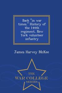Back in War Times. History of the 144th Regiment, New York Volunteer Infantry - War College Series
