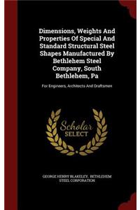 Dimensions, Weights and Properties of Special and Standard Structural Steel Shapes Manufactured by Bethlehem Steel Company, South Bethlehem, Pa