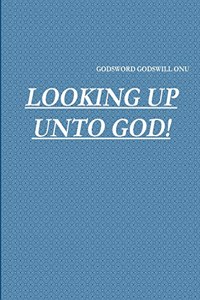 Looking Up Unto God!