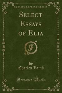 Select Essays of Elia (Classic Reprint)