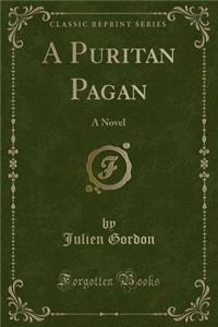A Puritan Pagan: A Novel (Classic Reprint)