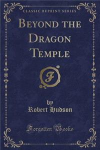 Beyond the Dragon Temple (Classic Reprint)