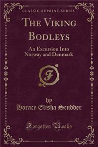 The Viking Bodleys: An Excursion Into Norway and Denmark (Classic Reprint)