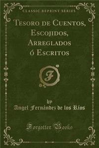 Tesoro de Cuentos, Escojidos, Arreglados Ã? Escritos (Classic Reprint)