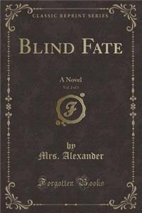 Blind Fate, Vol. 2 of 3: A Novel (Classic Reprint)