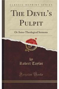 The Devil's Pulpit: Or Astro-Theological Sermons (Classic Reprint)