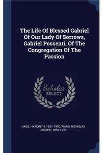 The Life Of Blessed Gabriel Of Our Lady Of Sorrows, Gabriel Possenti, Of The Congregation Of The Passion
