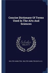 Concise Dictionary Of Terms Used In The Arts And Sciences