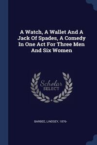 Watch, A Wallet And A Jack Of Spades, A Comedy In One Act For Three Men And Six Women