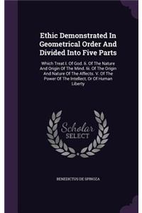 Ethic Demonstrated In Geometrical Order And Divided Into Five Parts