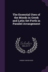 The Essential Uses of the Moods in Greek and Latin Set Forth in Parallel Arrangement