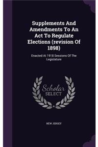 Supplements And Amendments To An Act To Regulate Elections (revision Of 1898)