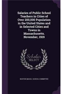 Salaries of Public School Teachers in Cities of Over 200,000 Population in the United States and in Selected Cities and Towns in Massachusetts. November, 1919