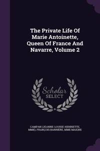 Private Life Of Marie Antoinette, Queen Of France And Navarre, Volume 2