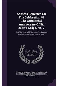 Address Delivered On The Celebration Of The Centennial Anniversary Of St. John's Lodge, No. 2