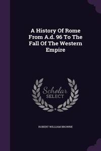 History Of Rome From A.d. 96 To The Fall Of The Western Empire