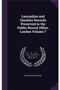 Lancashire and Cheshire Records Preserved in the Public Record Office, London Volume 7