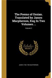 The Poems of Ossian. Translated by James Macpherson, Esq; In Two Volumes. ..; Volume 2