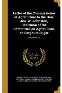 Letter of the Commissioner of Agriculture to the Hon. Jno. W. Johnston, Chairman of the Committee on Agriculture, on Sorghum Sugar; Volume no.16