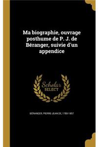 Ma Biographie, Ouvrage Posthume de P. J. de Beranger, Suivie D'Un Appendice