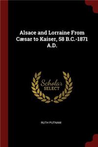 Alsace and Lorraine from Cæsar to Kaiser, 58 B.C.-1871 A.D.