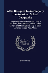 Atlas Designed to Accompany the American School Geography
