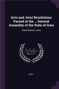 Acts and Joint Resolutions Passed at the ... General Assembly of the State of Iowa