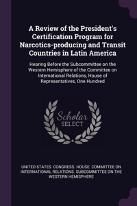 Review of the President's Certification Program for Narcotics-producing and Transit Countries in Latin America