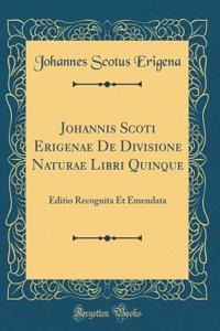 Johannis Scoti Erigenae de Divisione Naturae Libri Quinque: Editio Recognita Et Emendata (Classic Reprint)