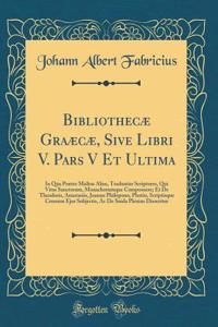 Bibliothecæ Graæcæ, Sive Libri V. Pars V Et Ultima