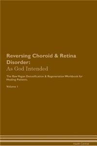 Reversing Choroid & Retina Disorder: As God Intended the Raw Vegan Plant-Based Detoxification & Regeneration Workbook for Healing Patients. Volume 1