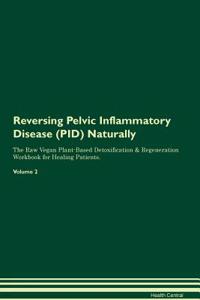 Reversing Pelvic Inflammatory Disease (Pid) Naturally the Raw Vegan Plant-Based Detoxification & Regeneration Workbook for Healing Patients. Volume 2