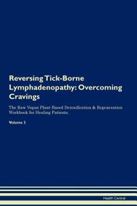 Reversing Tick-Borne Lymphadenopathy: Overcoming Cravings the Raw Vegan Plant-Based Detoxification & Regeneration Workbook for Healing Patients. Volume 3