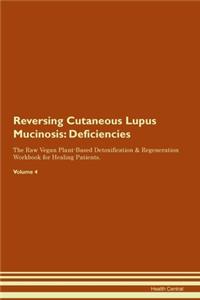 Reversing Cutaneous Lupus Mucinosis: Deficiencies The Raw Vegan Plant-Based Detoxification & Regeneration Workbook for Healing Patients. Volume 4
