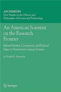 American Scientist on the Research Frontier: Edward Morley, Community, and Radical Ideas in Nineteenth-Century Science