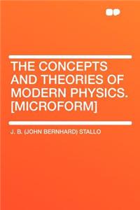 The Concepts and Theories of Modern Physics. [microform]