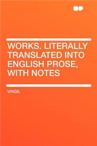 Works. Literally Translated Into English Prose, with Notes