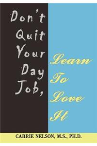 Don't Quit Your Day Job, Learn To Love It