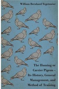 The Homing Or Carrier Pigeon - Its History, General Management, And Method Of Training