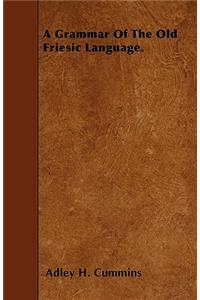 A Grammar Of The Old Friesic Language.